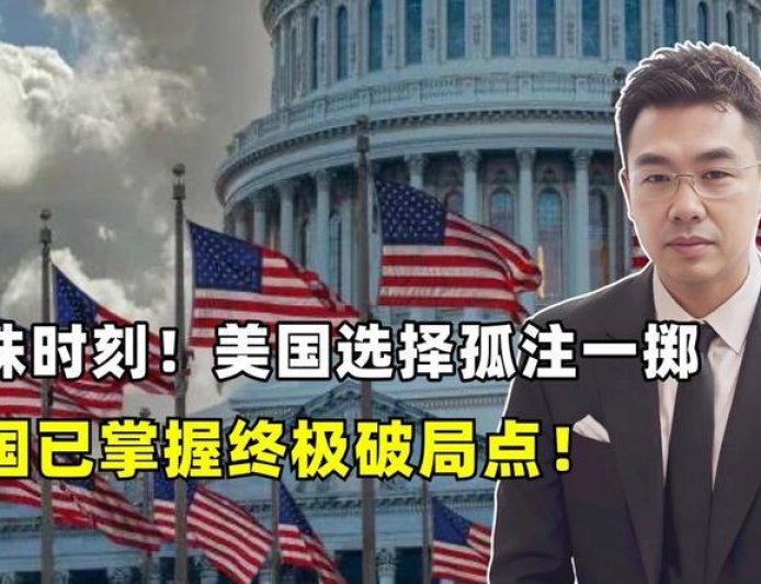 美国选择孤注一掷,中国已掌握终极破局点