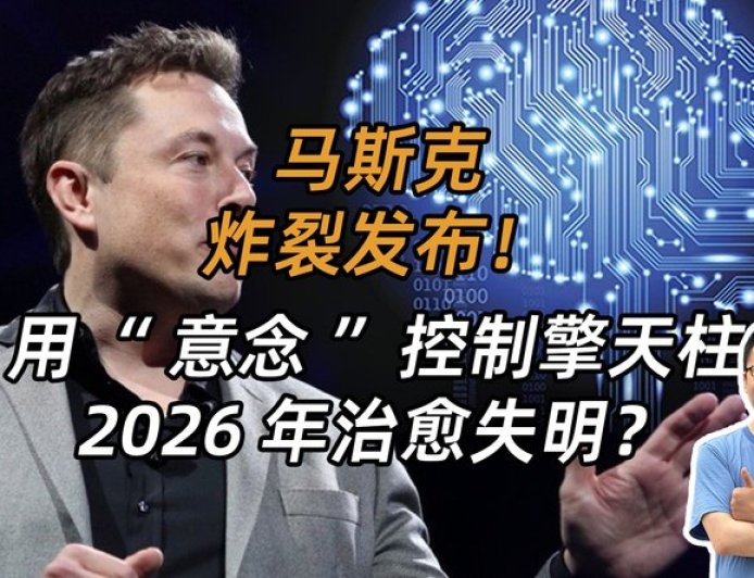 马斯克炸裂展示，未来可用“意念”控制擎天柱，2026年治愈失明的人