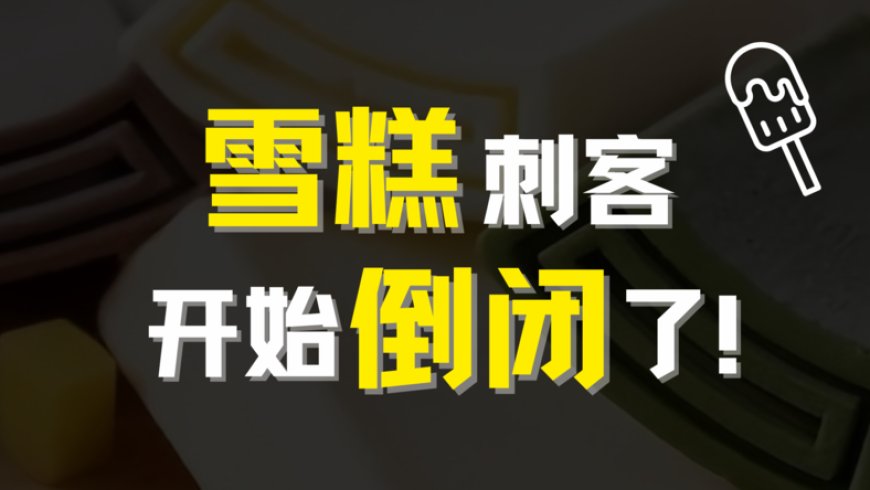 雪糕刺客大败退，不只是因为贵