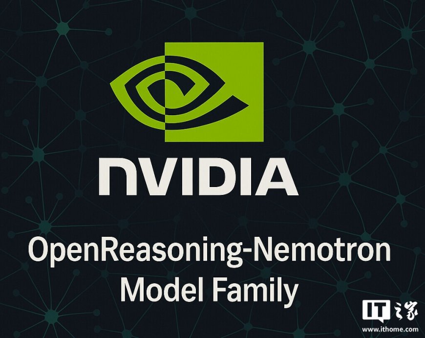 英伟达推出 OpenReasoning-Nemotron 推理模型,普通游戏电脑也能玩转高级推理
