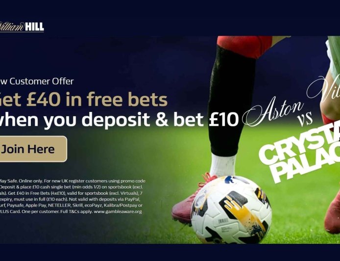 Get £40 in free bets with William Hill on Aston Villa v Crystal Palace