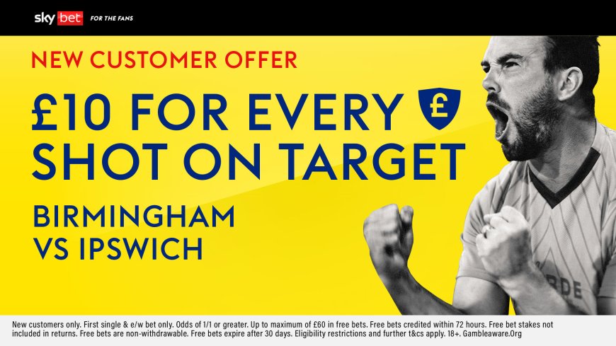 Birmingham v Ipswich betting offer: Bet anything and get a free £10 bet for every shot on target with Sky Bet