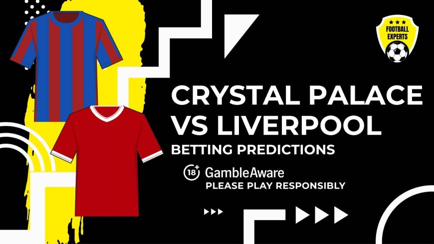 Crystal Palace vs Liverpool predictions, odds and betting tips