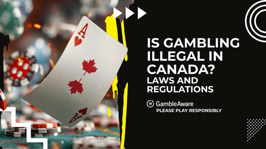 Is Gambling Illegal? Understanding Laws and Regulations in Canada