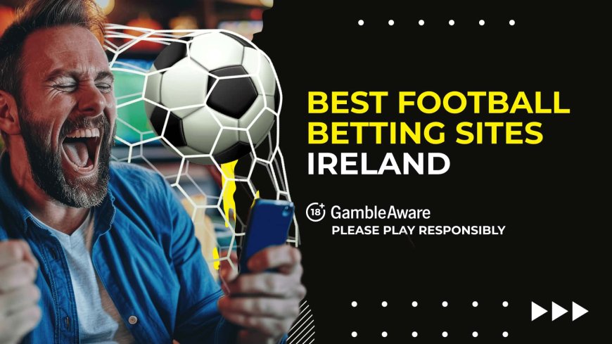 ⚽️ Best football betting sites for punters in Ireland [2025]