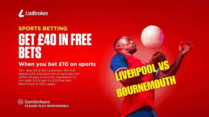 Liverpool vs Bournemouth: Claim Ladbrokes’ welcome offer ahead of Premier League season opener