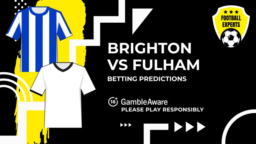 Brighton & Hove Albion vs Fulham predictions and betting tips &#8211; Great value on low-scoring game