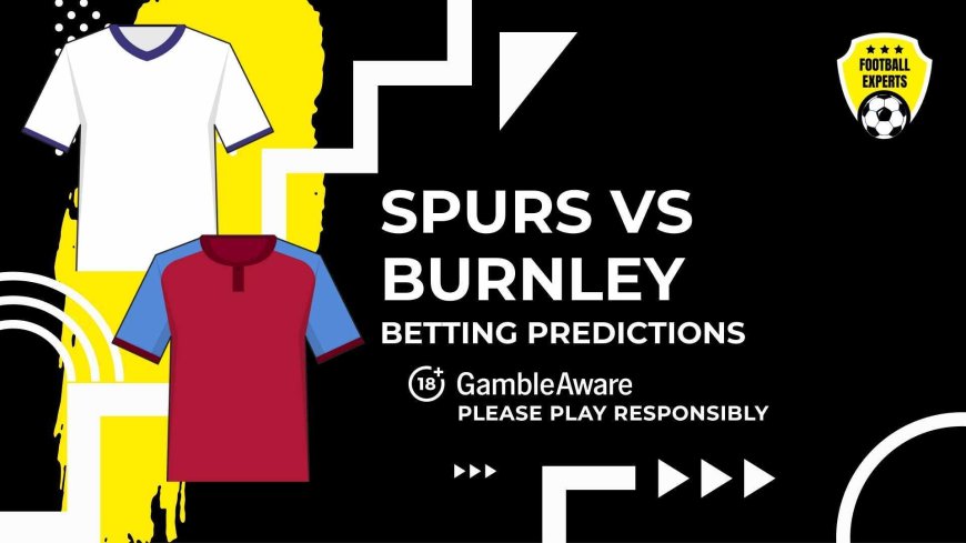 Tottenham Hotspur vs Burnley predictions and betting tips &#8211; Frank to claim home win