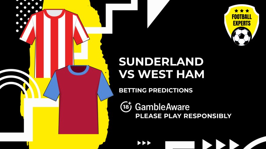 Sunderland vs West Ham United predictions and betting tips &#8211; Hammers favourites to triumph