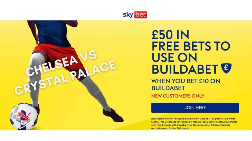 Chelsea vs Crystal Palace: Join Sky Bet ahead of new season to claim free BuildABets