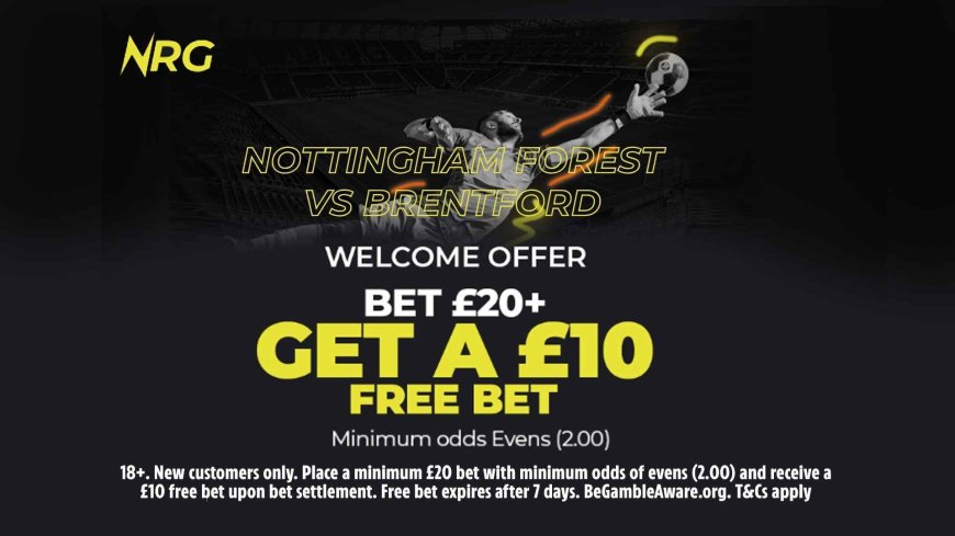 Nottingham Forest vs Brentford: Claim NRG Bet’s free bet for Premier League opener