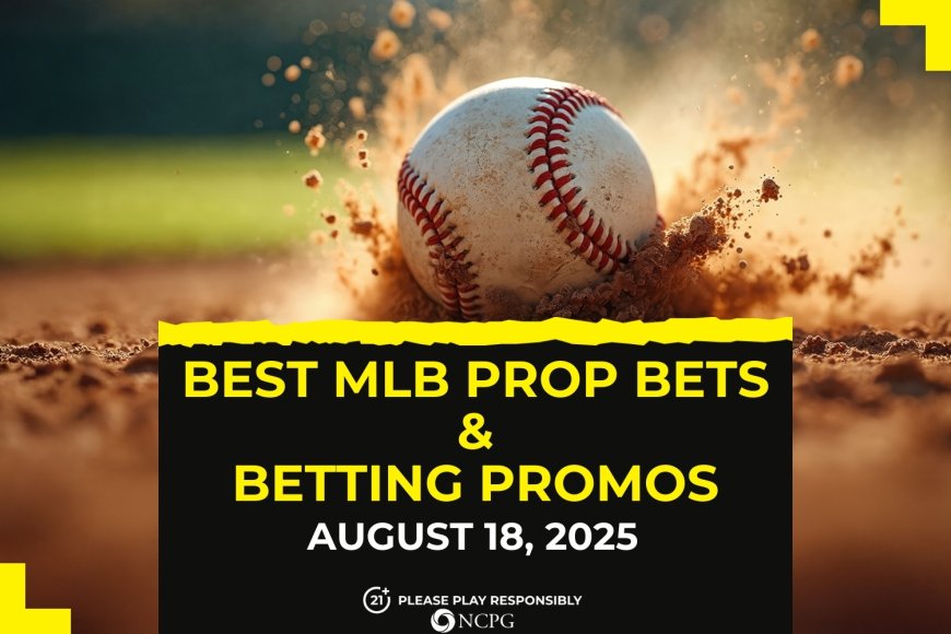 MLB prop bets today [August 18, 2025]