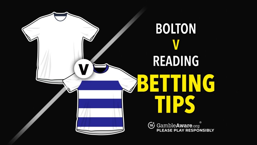 Bolton vs Reading predictions and betting tips – Huge 12/1 goalscorer bet