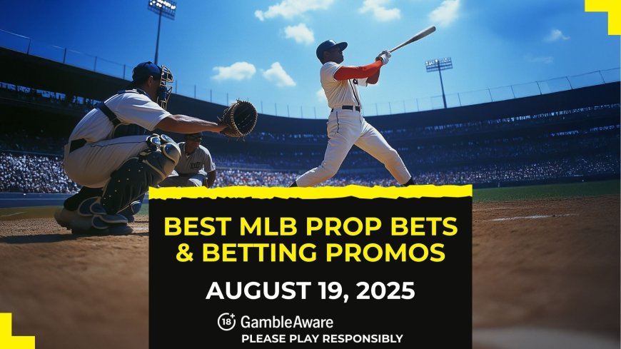 MLB prop bets today [August 19, 2025]