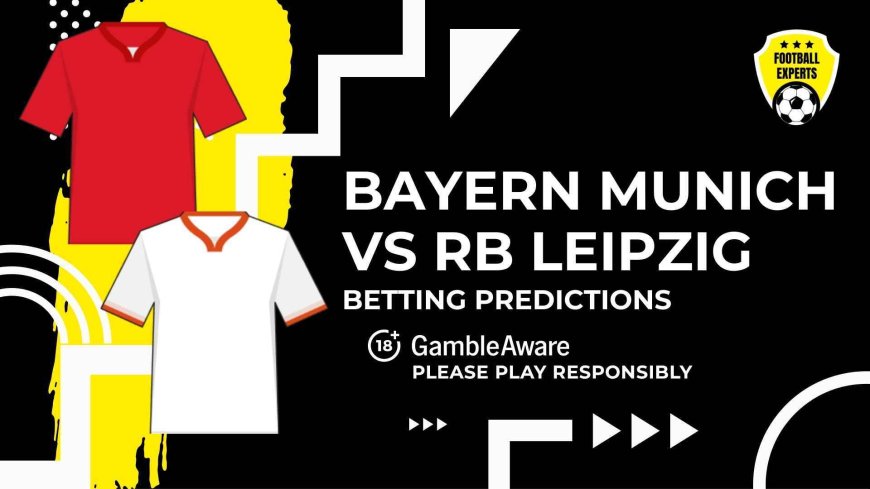 Bayern Munich vs RB Leipzig predictions and betting tips – Champions to start well
