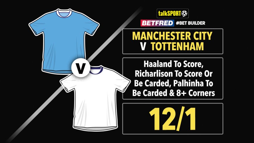 Manchester City v Tottenham 12/1 Bet Builder: Bet £10 and get £50 in free bets with Betfred