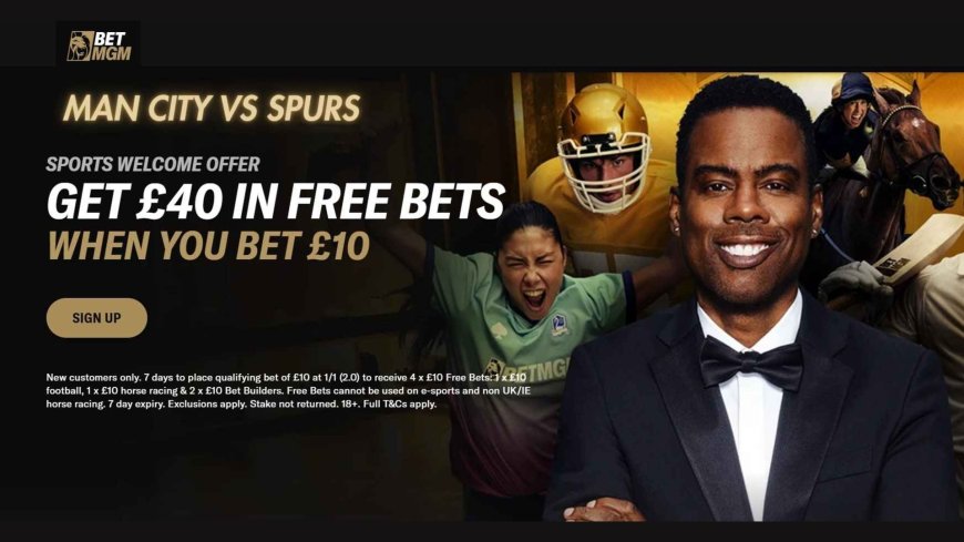 BetMGM welcome offer: Bet £10, Get £40 in Free Bets ahead of Man City v Spurs