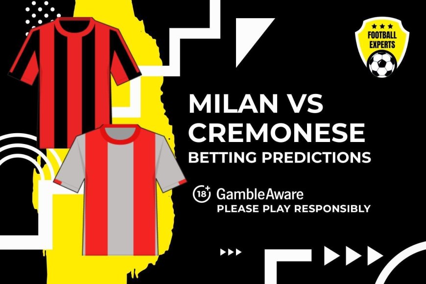 AC Milan vs Cremonese predictions and betting tips &#8211; Back our 5/1 Golden Combo in comfortable win for Milan