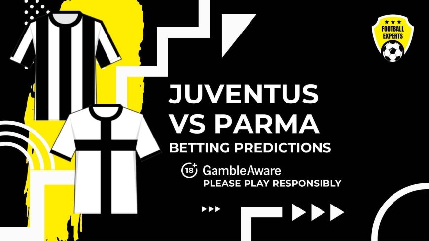 Juventus vs Parma predictions and betting tips – Juve set to be pushed all the way by Parma