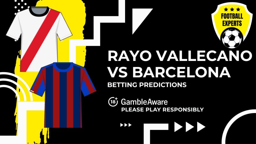 Rayo Vallecano vs Barcelona predictions and betting tips – Barça to clinch close win